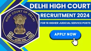 Delhi High Court Recruitment 2024 for 16 Higher Judicial Service Posts, How to Apply